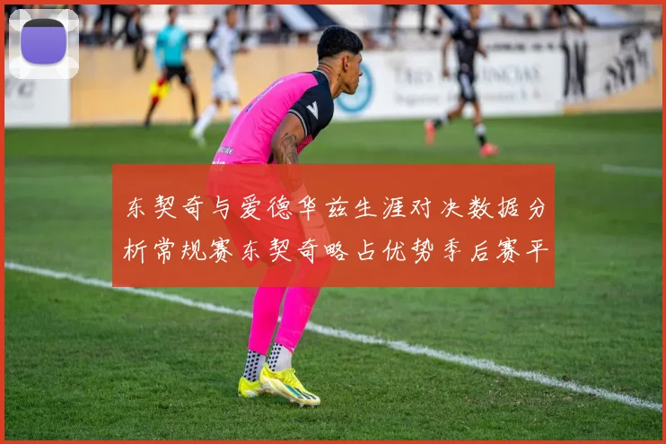 东契奇与爱德华兹生涯对决数据分析常规赛东契奇略占优势季后赛平分秋色